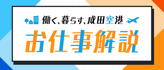 働く、暮らす、成田空港 お仕事解説